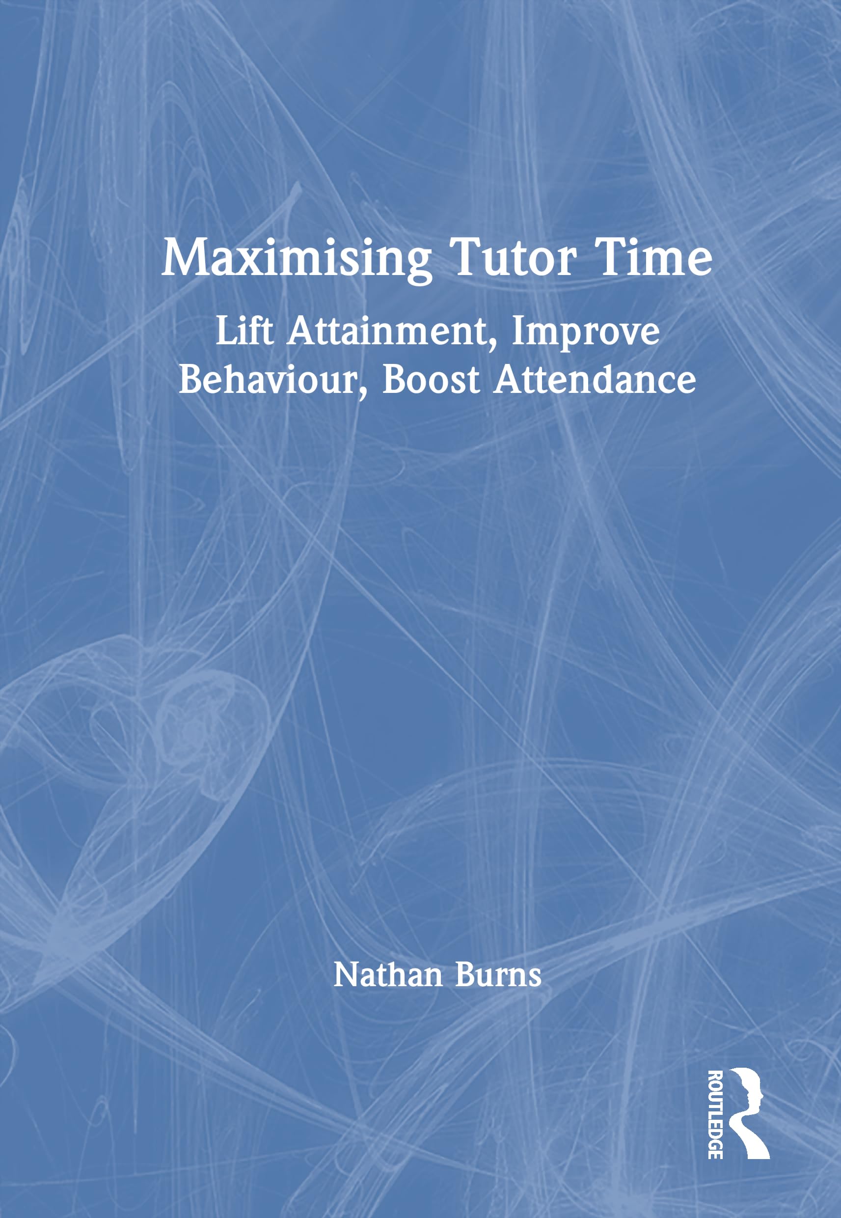Maximising Tutor Time: Lift Attainment, Improve Behaviour, Boost Attendance