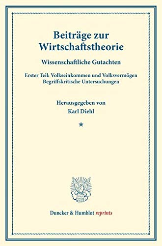 Beiträge zur Wirtschaftstheorie.: Wissenschaftliche Gutachten. Erster Teil: Volkseinkommen und Volksvermögen. Begriffskritische Untersuchungen. ... 173-I). (Duncker & Humblot reprints)