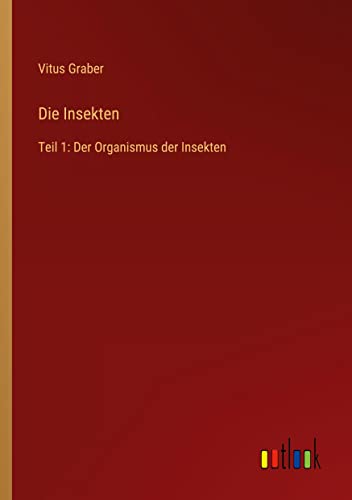 Die Insekten: Teil 1: Der Organismus der Insekten