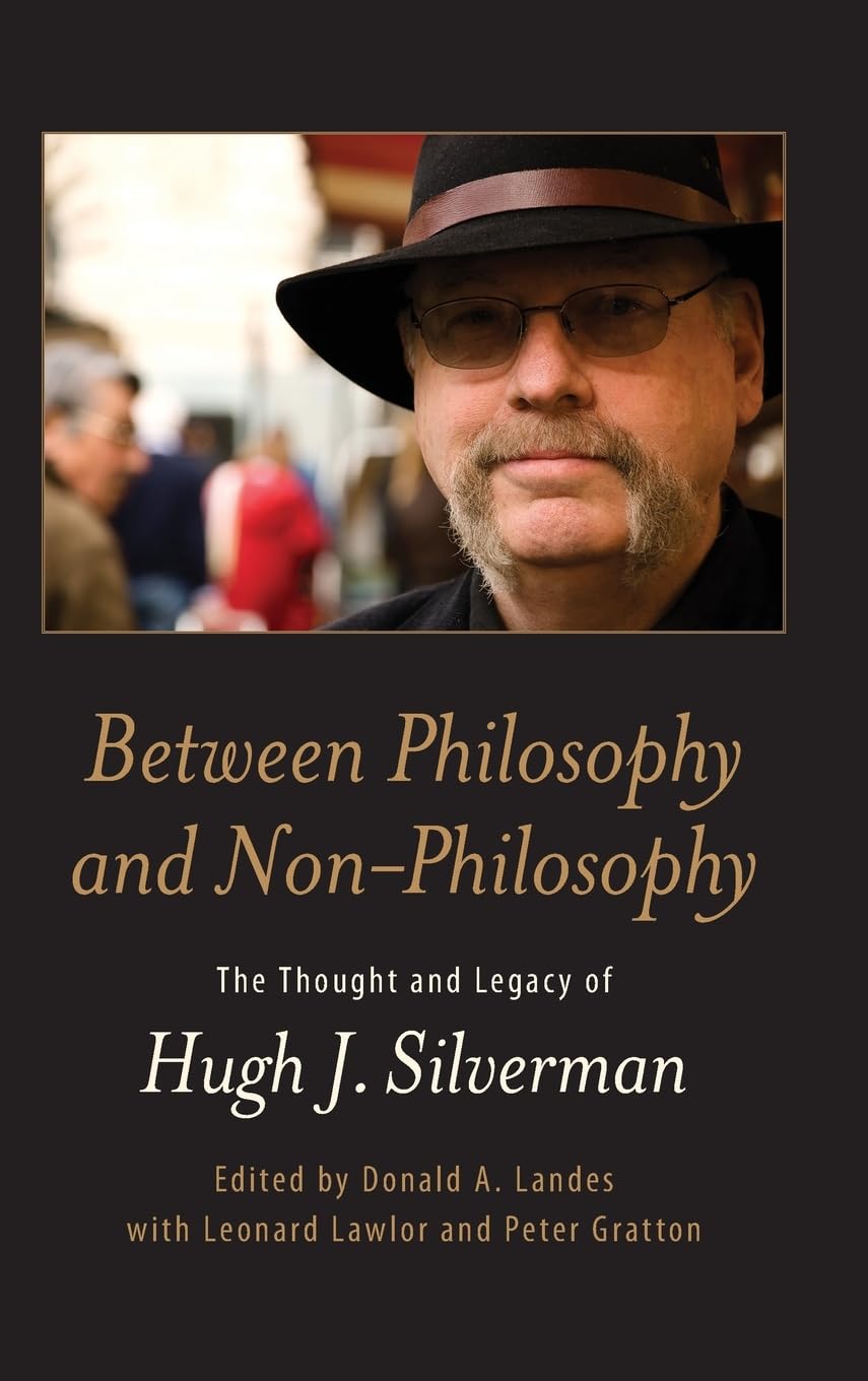 Between Philosophy and Non-Philosophy: The Thought and Legacy of Hugh J. Silverman