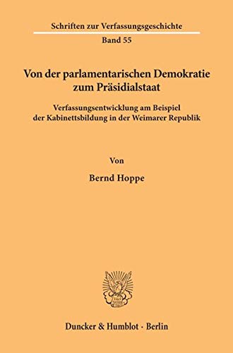 Von der parlamentarischen Demokratie zum Präsidialstaat. Verfassungsentwicklung am Beispiel der Kabinettsbildung in der Weimarer Republik. (Schriften zur Verfassungsgeschichte; VG 55)