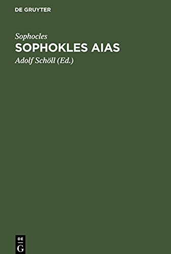 Sophokles Aias: Deutsch in den Versmaassen des Originals mit einer Einleitung über Sinn und Geschichte der Aeakidenfabel und einem Anhang über zwey zum Aias gehörige Tragödien
