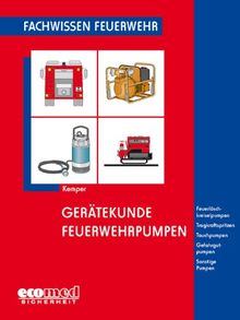 Gerätekunde Feuerwehrpumpen: Feuerlöschkreiselpumpen - Tragkraftspritzen - Tauchpumpen - Gefahrgutpumpen - Sonstige Pumpen (Fachwissen Feuerwehr)