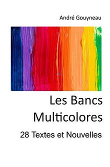 LES BANCS MULTICOLORES: 28 Textes & Nouvelles