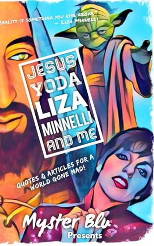 Jesus Yoda Liza Minnelli and Me: Quotes & Articles for a World Gone Mad!