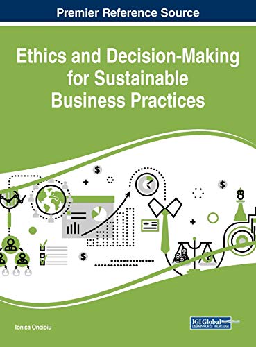 Ethics and Decision-Making for Sustainable Business Practices (Advances in Business Strategy and Competitive Advantage (ABSCA))