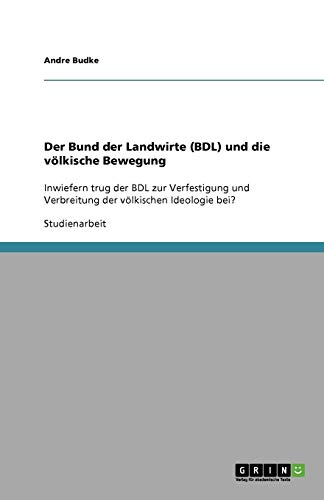 Der Bund der Landwirte (BDL) und die völkische Bewegung: Inwiefern trug der BDL zur Verfestigung und Verbreitung der völkischen Ideologie bei?