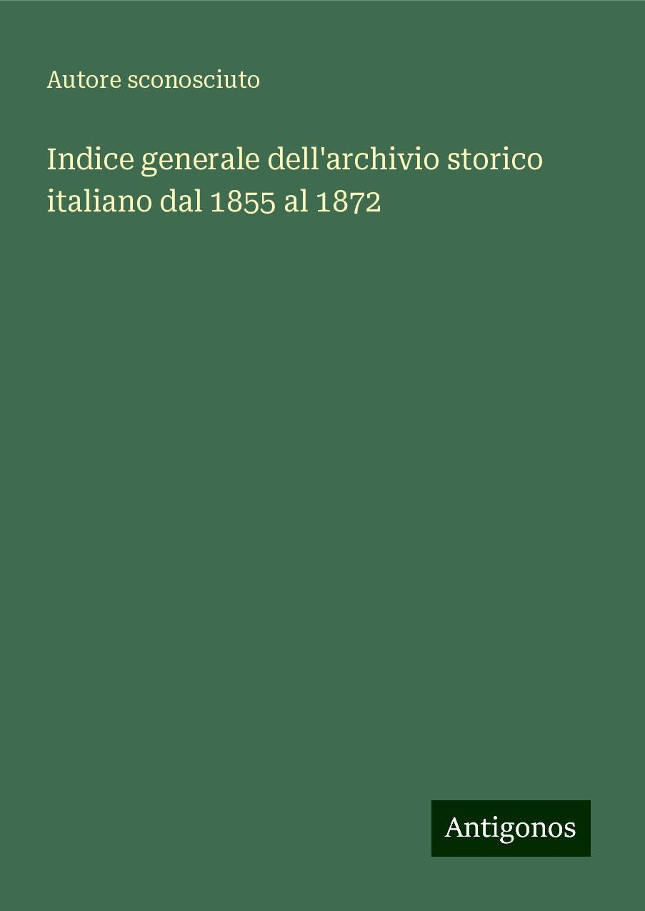 Indice generale dell'archivio storico italiano dal 1855 al 1872