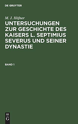 M. J. Höfner: Untersuchungen zur Geschichte des Kaisers L. Septimius Severus und seiner Dynastie. Band 1