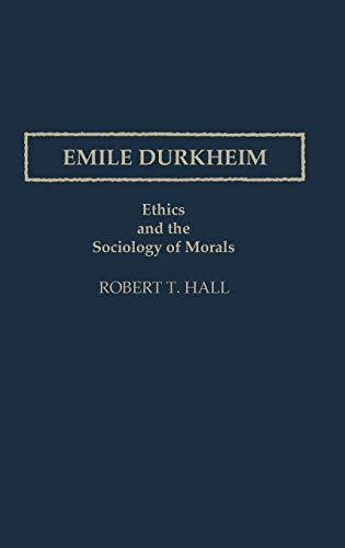 Emile Durkheim: Ethics and the Sociology of Morals (Contributions in Sociology)