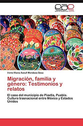 Migración, familia y género: Testimonios y relatos: El caso del municipio de Piaxtla, Puebla. Cultura trasnacional entre México y Estados Unidos