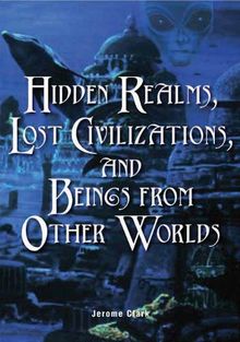 Hidden Realms, Lost Civilizations, and Beings from Other Worlds (Unexplained Phenomena the Para)