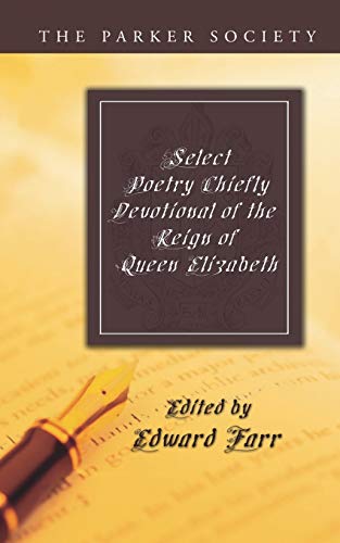 Select Poetry Chiefly Devotional of the Reign of Queen Elizabeth (Parker Society)