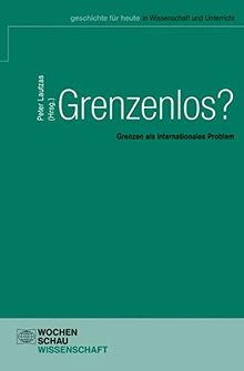 Grenzenlos?: Grenzen als internationales Problem (Geschichte für heute in Wissenschaft und Unterricht)