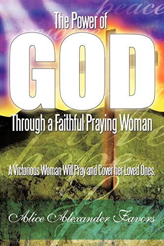 The Power of God Through a Faithful Praying Woman: A Victorious Woman Will Pray and Cover her Loved Ones.