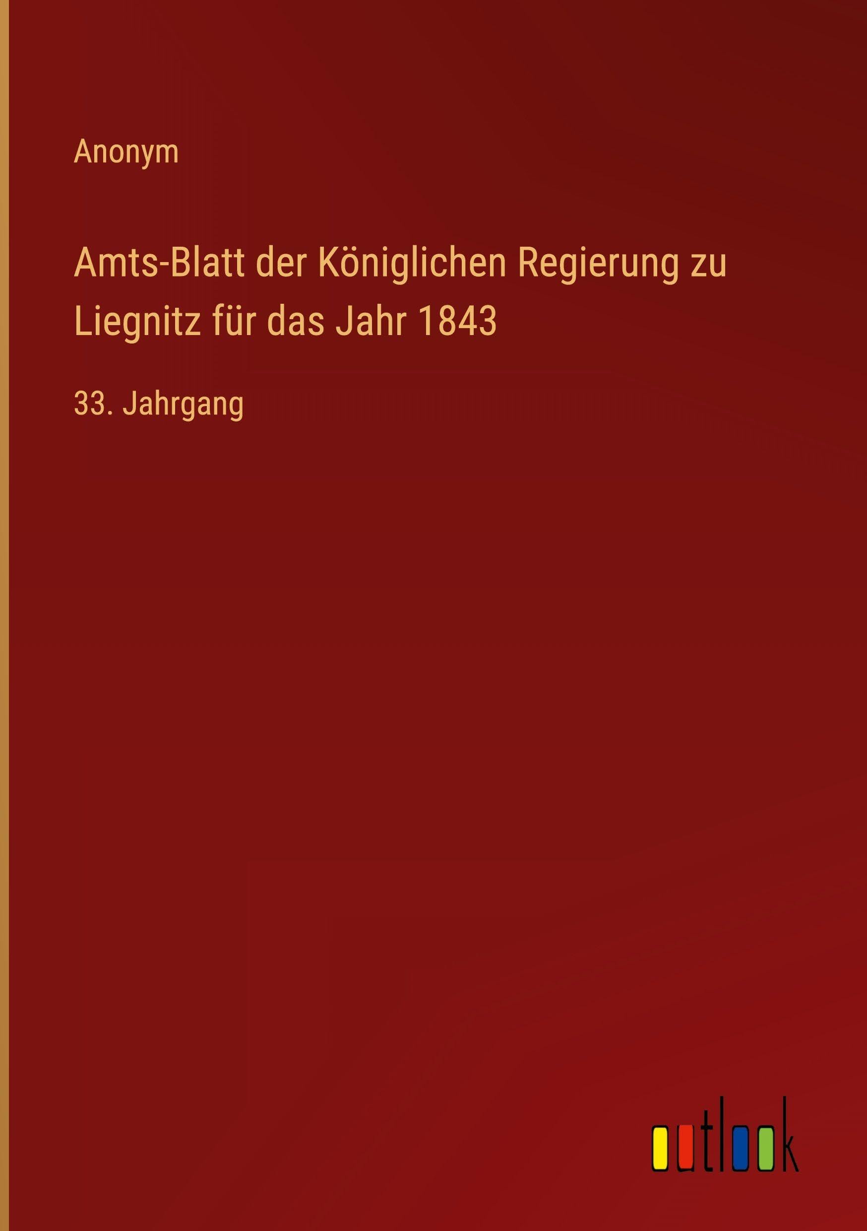 Amts-Blatt der Königlichen Regierung zu Liegnitz für das Jahr 1843: 33. Jahrgang