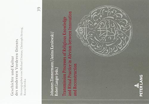 Transmission Processes of Religious Knowledge and Ritual Practice in Alevism between Innovation and Reconstruction (History of Culture of the Modern ... Studien. Heidelberg Studies, Band 39)