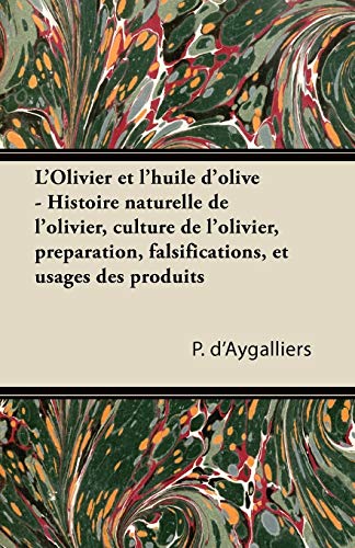 L'Olivier et l'huile d'olive - Histoire naturelle de l'olivier, culture de l'olivier, préparation, falsifications, et usages des produits