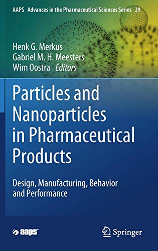Particles and Nanoparticles in Pharmaceutical Products: Design, Manufacturing, Behavior and Performance (AAPS Advances in the Pharmaceutical Sciences Series, Band 29)