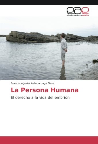 La Persona Humana: El derecho a la vida del embrión