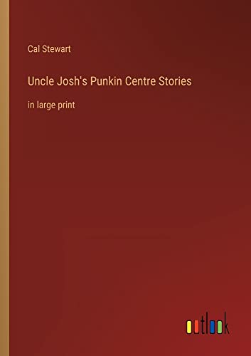 Uncle Josh's Punkin Centre Stories: in large print