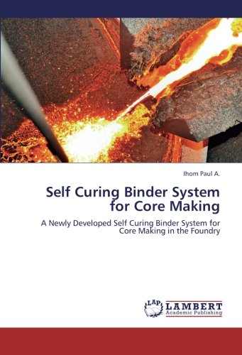 Self Curing Binder System for Core Making: A Newly Developed Self Curing Binder System for Core Making in the Foundry