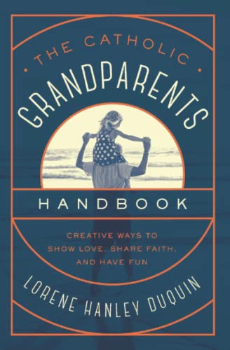 The Catholic Grandparents Handbook: Creative Ways to Show Love, Share Faith, and Have Fun