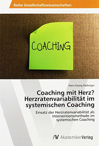 Coaching mit Herz? Herzratenvariabilität im systemischen Coaching: Einsatz der Herzratenvariabilität als Interventionsmethode im systemischen Coaching