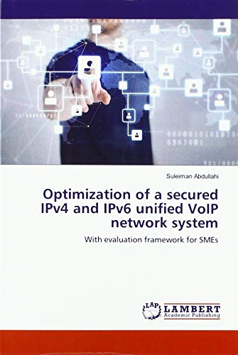 Optimization of a secured IPv4 and IPv6 unified VoIP network system: With evaluation framework for SMEs