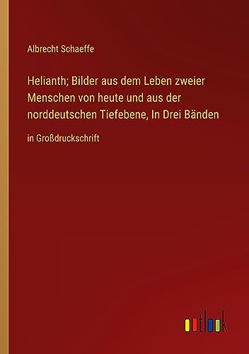 Helianth; Bilder aus dem Leben zweier Menschen von heute und aus der norddeutschen Tiefebene, In Drei Bänden: in Großdruckschrift