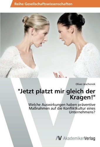 Jetzt platzt mir gleich der Kragen!: Welche Auswirkungen haben präventive Maßnahmen auf die Konfliktkultur eines Unternehmens?