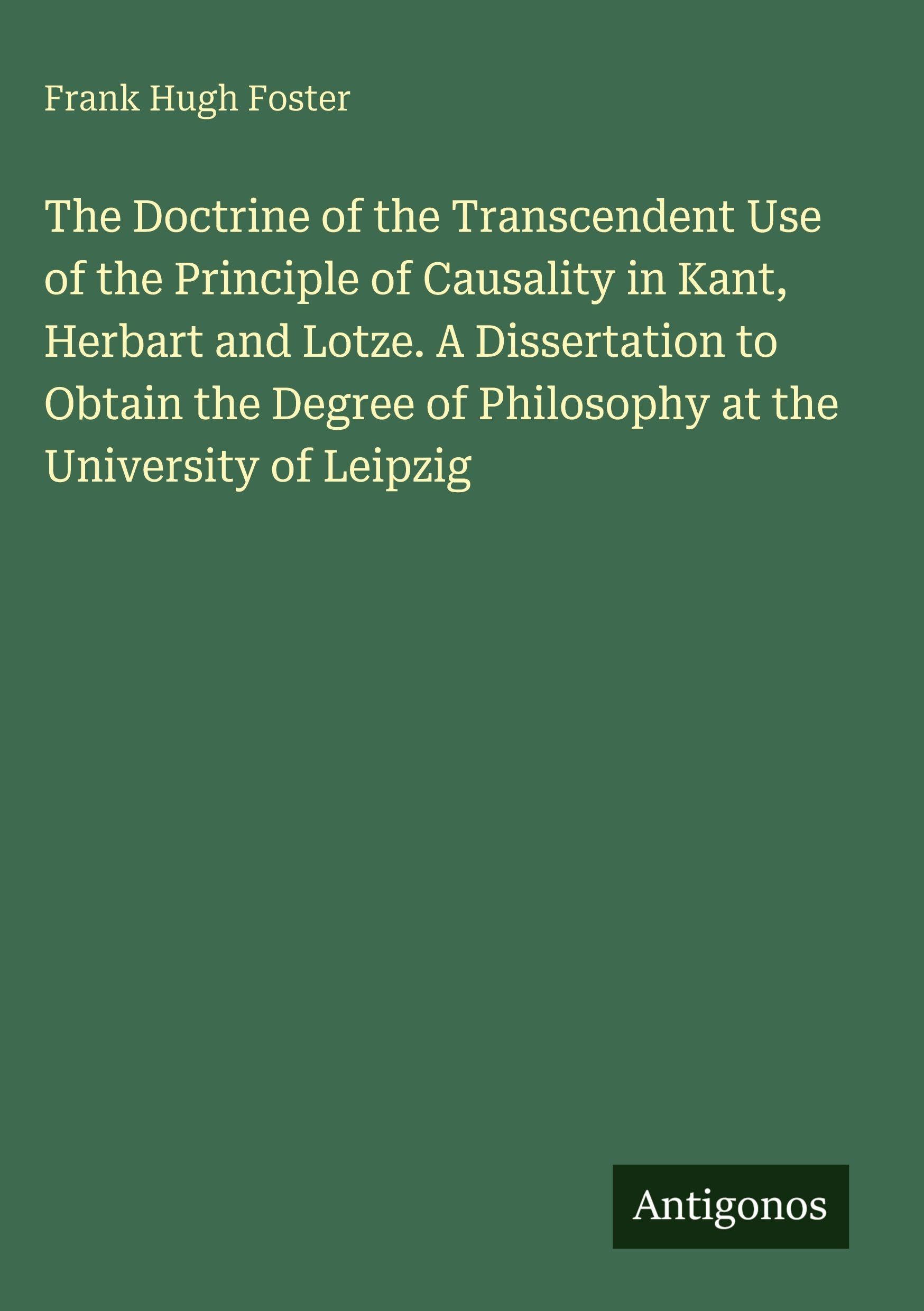 The Doctrine of the Transcendent Use of the Principle of Causality in Kant, Herbart and Lotze. A Dissertation to Obtain the Degree of Philosophy at the University of Leipzig