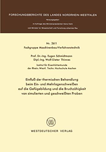 Einfluß der thermischen Behandlung beim Ein- und Mehrlagenschweißen auf die Gefügebildung und die Bruchzähigkeit von simulierten und geschweißten . . ... Landes Nordrhein-Westfalen, 2611, Band 2611)