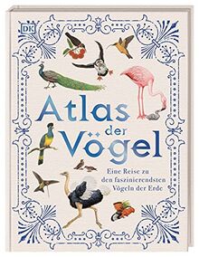 Atlas der Vögel: Eine Reise zu den faszinierendsten Vögeln der Erde