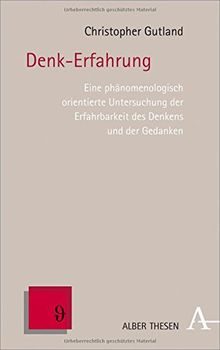 Denk-Erfahrung: Eine phänomenologisch orientierte Untersuchung der Erfahrbarkeit des Denkens und der Gedanken (Alber Thesen Philosophie)