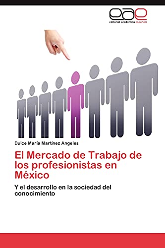 El Mercado de Trabajo de los profesionistas en México: Y el desarrollo en la sociedad del conocimiento