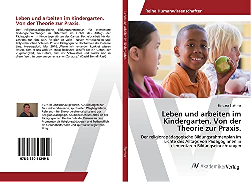Leben und arbeiten im Kindergarten. Von der Theorie zur Praxis.: Der religionspädagogische Bildungsrahmenplan im Lichte des Alltags von Pädagoginnen in elementaren Bildungseinrichtungen
