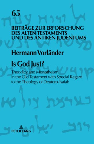 Is God Just?: Theodicy and Monotheism in the Old Testament with Special Regard to the Theology of Deutero-Isaiah (Beiträge zur Erforschung des Alten Testaments und des Antiken Judentums, Band 65)