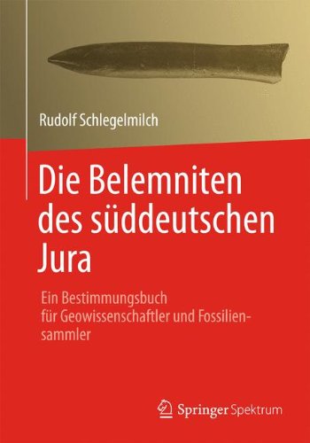 Die Belemniten des süddeutschen Jura: Ein Bestimmungsbuch für Geowissenschaftler und Fossiliensammler