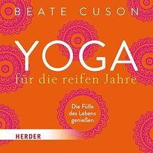 Yoga für die reifen Jahre: Die Fülle des Lebens genießen