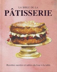 La bible de la pâtisserie : recettes sucrées et salées du four à la table