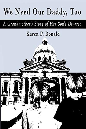 Beverly Smith We Need Our Daddy Too, A Grandmother's Story Of Her Son's Divorce