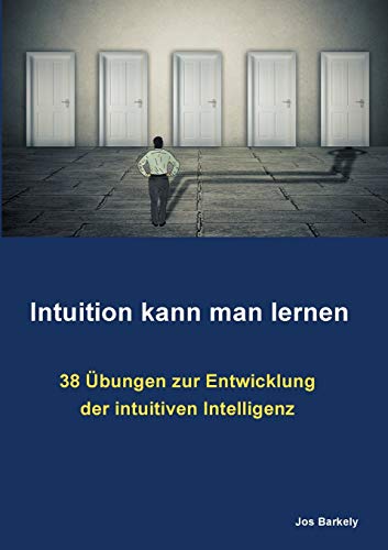 Intuition kann man lernen: 38 Übungen zur Entwicklung der intuitiven Intelligenz