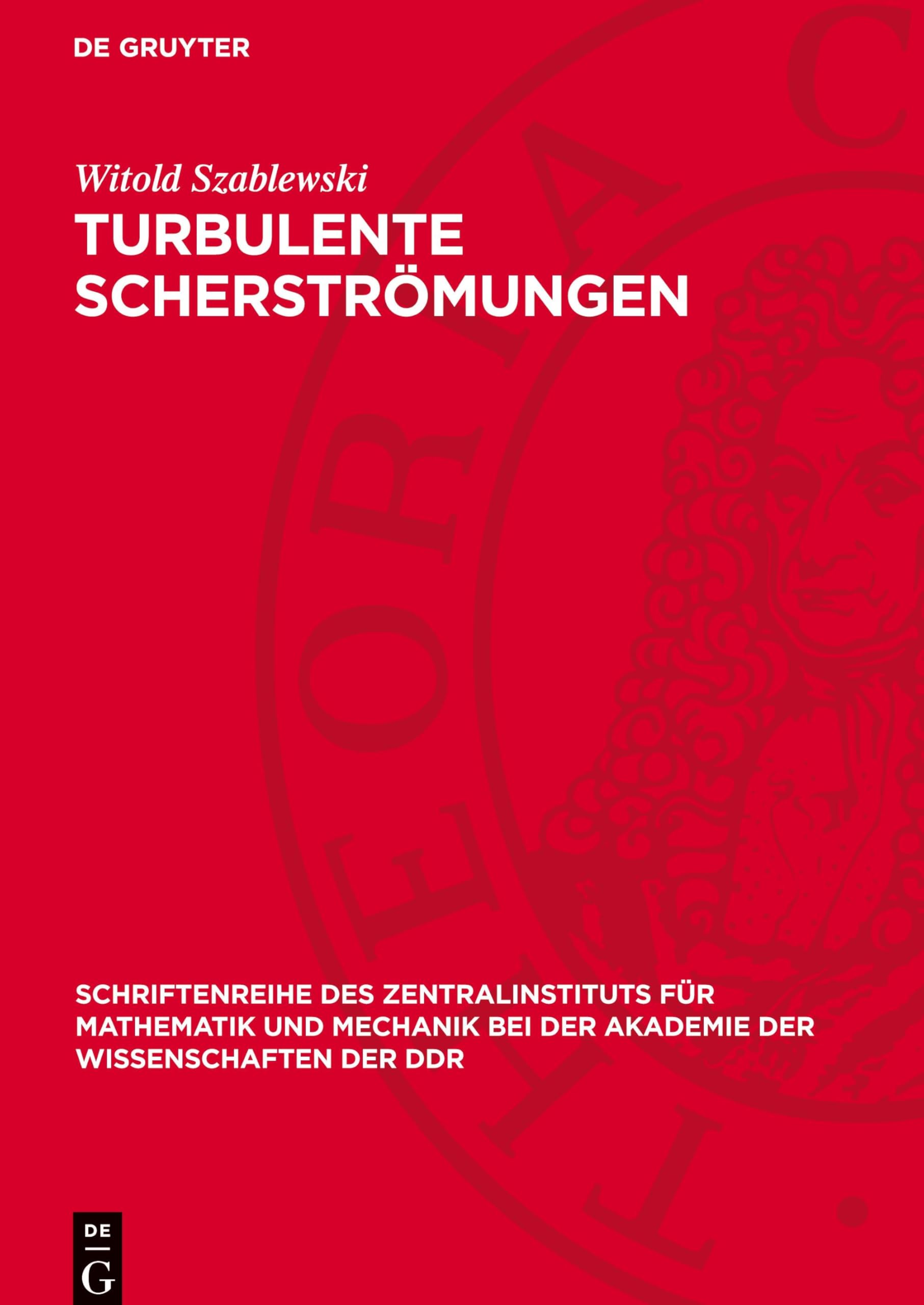 Turbulente Scherströmungen: DE (Schriftenreihe des Zentralinstituts für Mathematik und Mechanik bei der Akademie der Wissenschaften der DDR, 21)