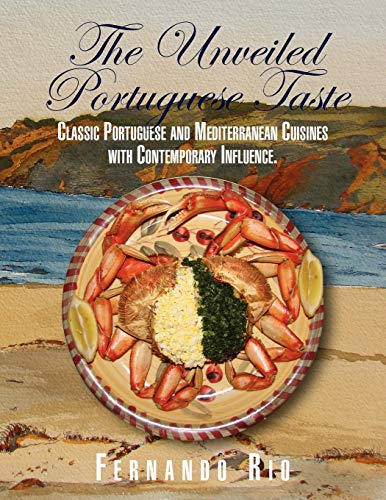 The Unveiled Portuguese Taste: Classic Portuguese And Mediterranean Cuisines With Contemporary Influence: Classic Portuguese, Mediterranean and Global Cuisines with Contemporary Influence