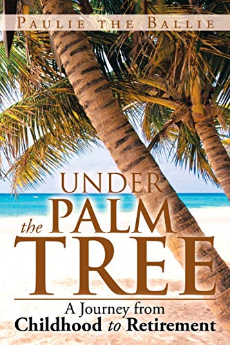 Under The Palm Tree: A Journey from Childhood to Retirement