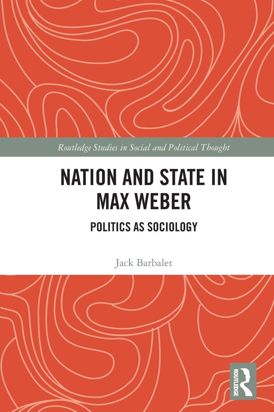 Nation and State in Max Weber: Politics as Sociology (Routledge Studies in Social and Political Thought)