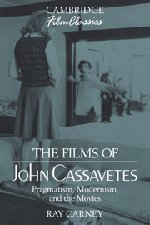 Ray Carney The Films Of John Cassavetes, Pragmatism, Modernism, And The Movies (Cambridge Film Classics)