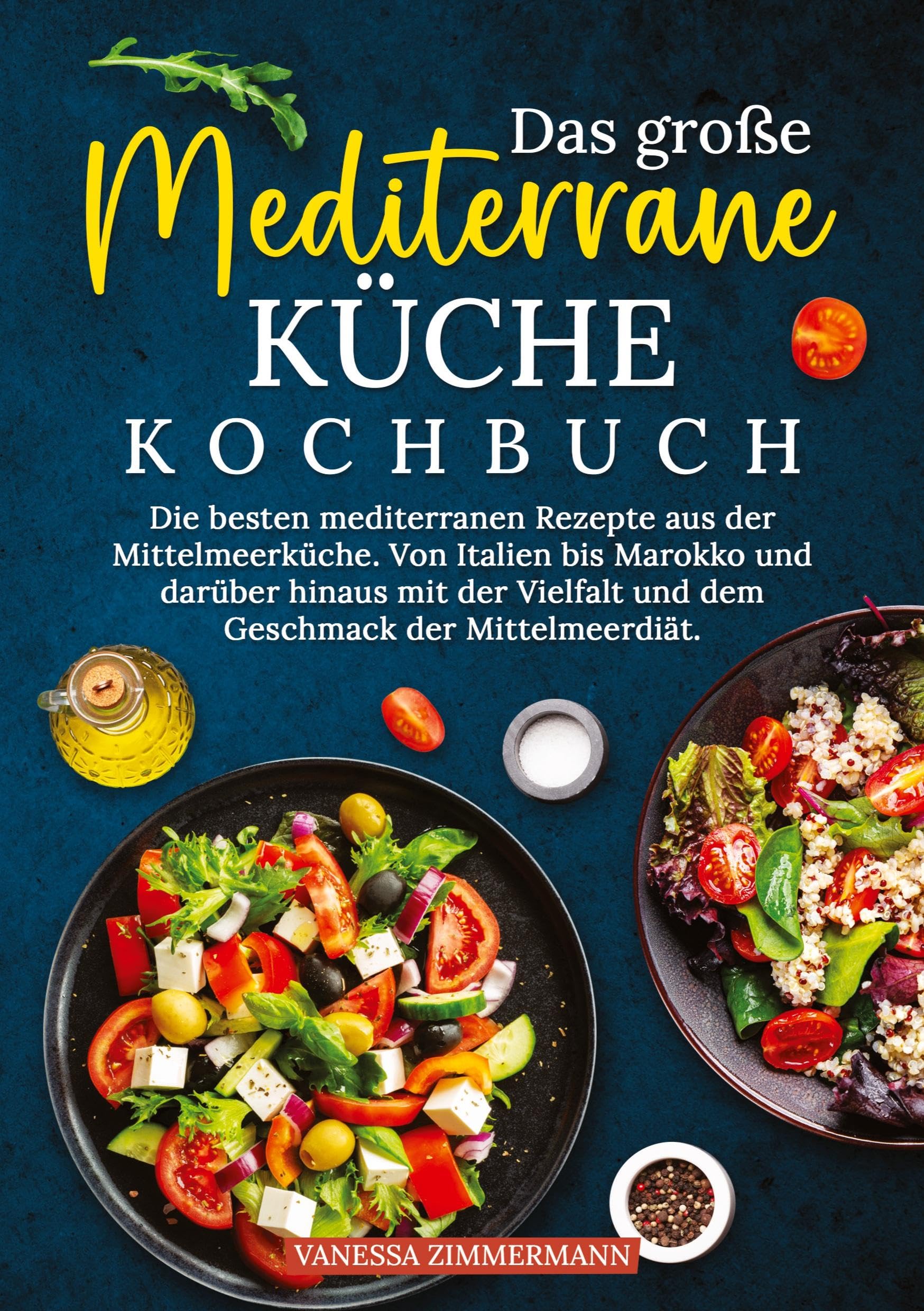 Das große Mediterrane Küche Kochbuch: Die besten mediterranen Rezepte aus der Mittelmeerküche. Von Italien bis Marokko und darüber hinaus mit der Vielfalt und dem Geschmack der Mittelmeerdiät.