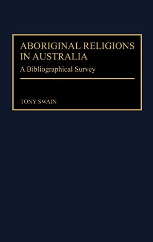 Aboriginal Religions in Australia: A Bibliographical Survey (Bibliographies & Indexes in Religious Studies)